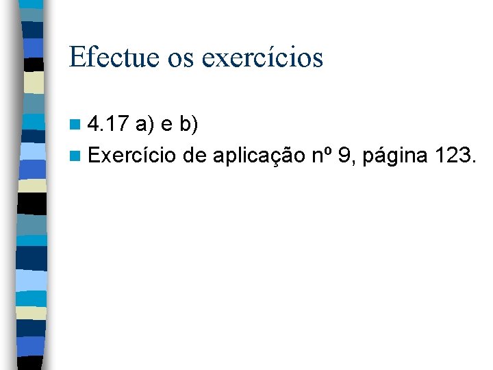 Efectue os exercícios n 4. 17 a) e b) n Exercício de aplicação nº