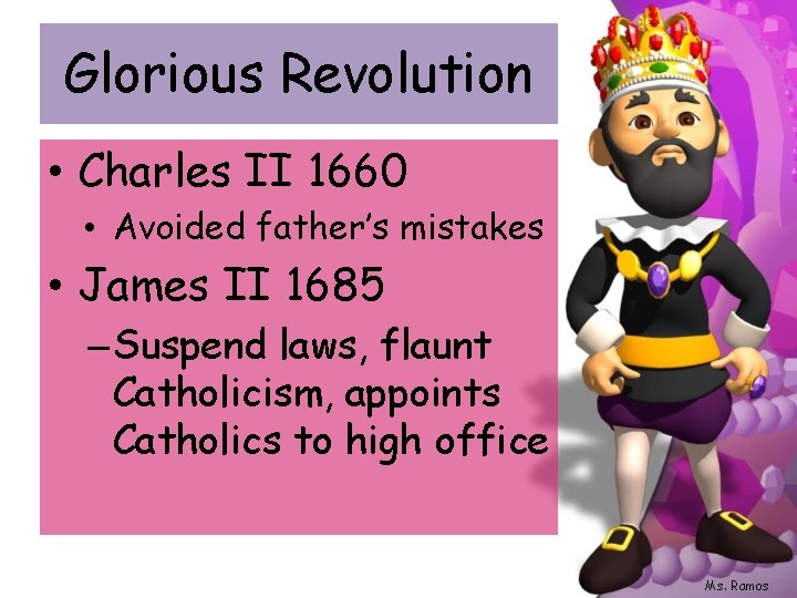 Glorious Revolution • Charles II 1660 • Avoided father’s mistakes • James II 1685