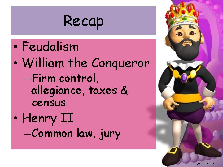 Recap • Feudalism • William the Conqueror – Firm control, allegiance, taxes & census