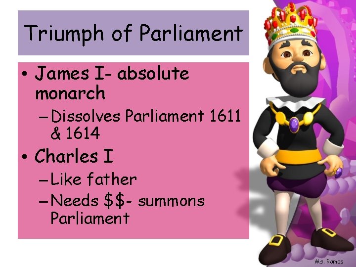 Triumph of Parliament • James I- absolute monarch – Dissolves Parliament 1611 & 1614