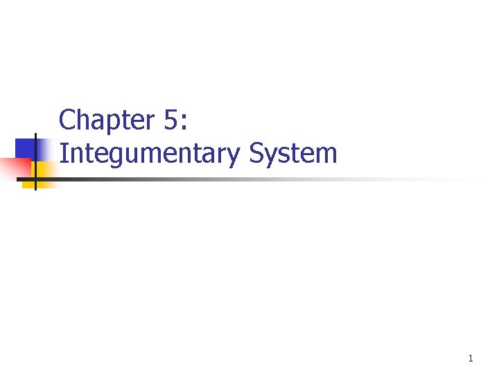 Chapter 5: Integumentary System 1 Chapter 5: Integumentary System 1