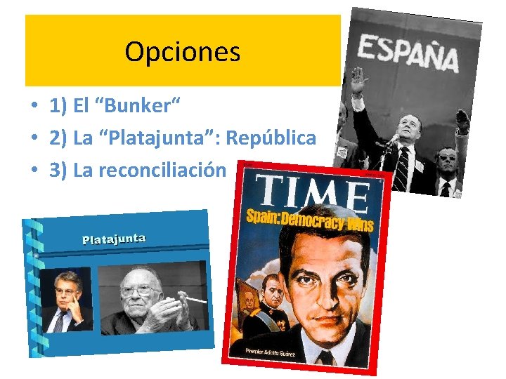 Opciones • 1) El “Bunker“ • 2) La “Platajunta”: República • 3) La reconciliación