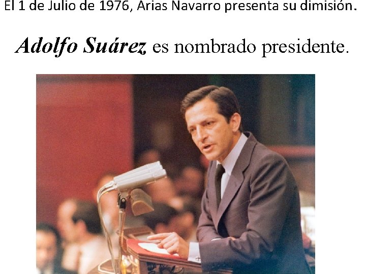 El 1 de Julio de 1976, Arias Navarro presenta su dimisión. Adolfo Suárez es