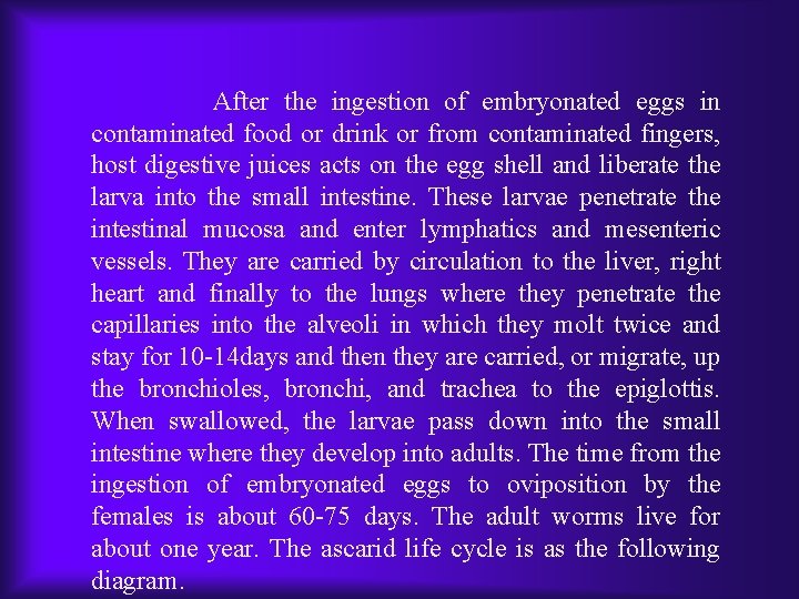 After the ingestion of embryonated eggs in contaminated food or drink or from contaminated