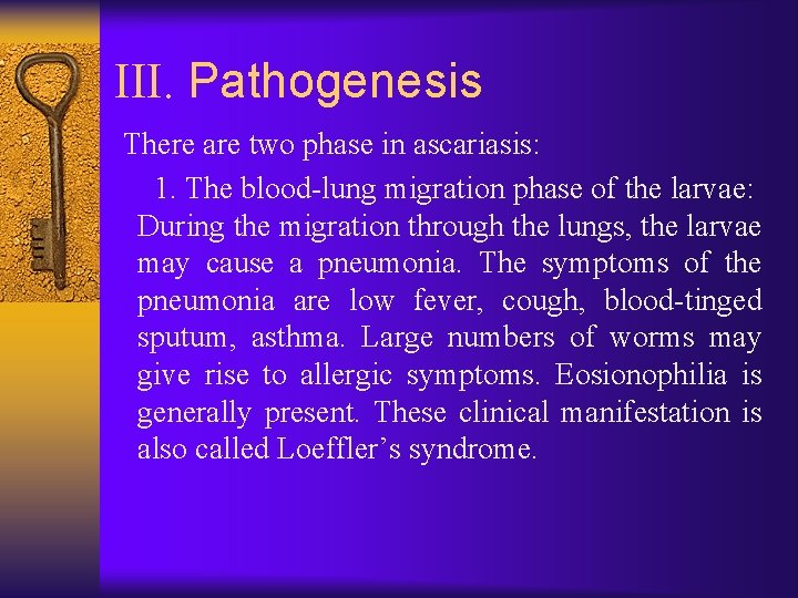 III. Pathogenesis There are two phase in ascariasis: 1. The blood-lung migration phase of