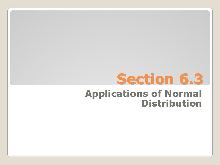 Section 6. 3 Applications of Normal Distribution 