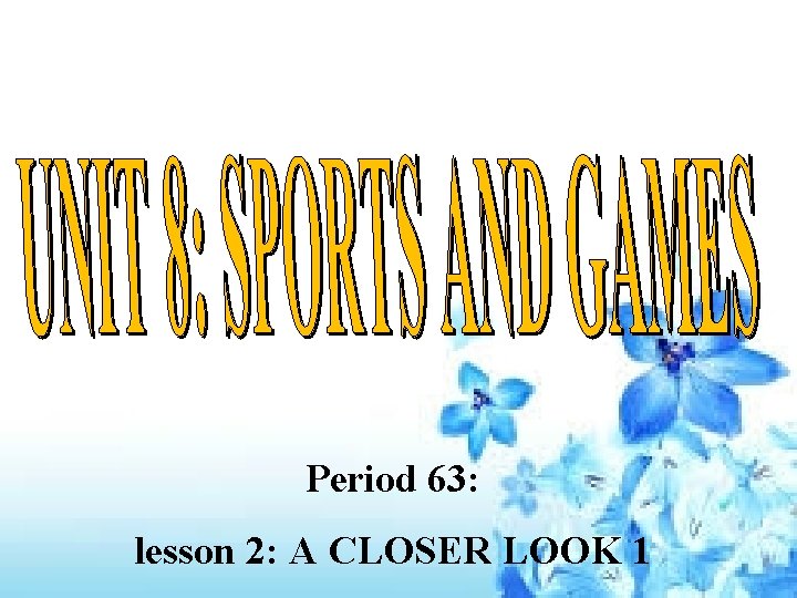Period 63: lesson 2: A CLOSER LOOK 1 