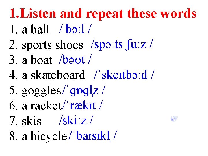 1. Listen and repeat these words 1. a ball / bɔːl / 2. sports