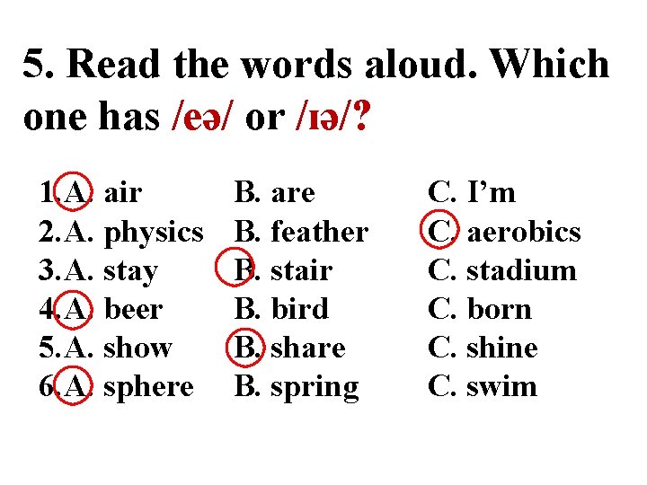 5. Read the words aloud. Which one has /eə/ or /ɪə/? 1. A. air