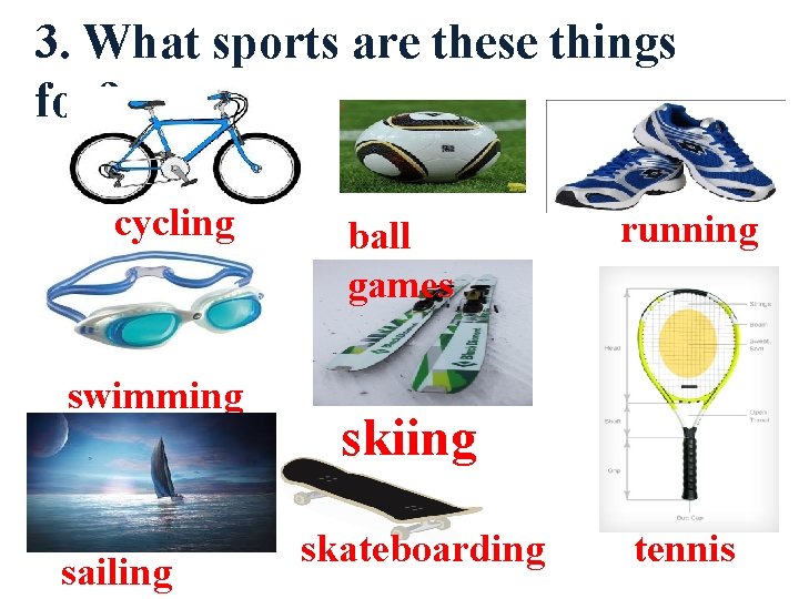 3. What sports are these things for? cycling swimming sailing ball games running skiing