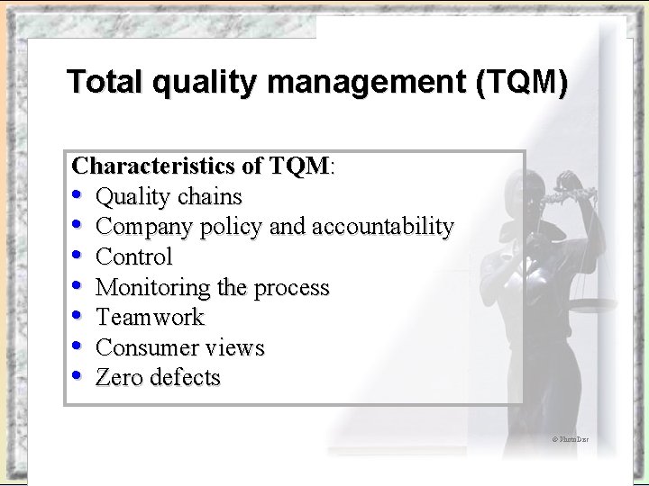 Total quality management (TQM) Characteristics of TQM: • Quality chains • Company policy and