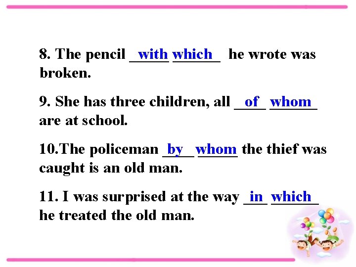 with which 8. The pencil ______ he wrote was broken. 9. She has three