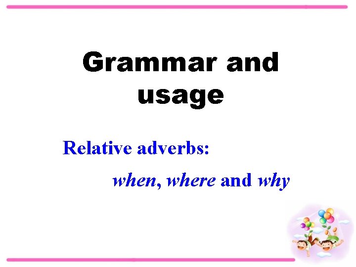 Grammar and usage Relative adverbs: when, where and why 