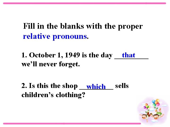 Fill in the blanks with the proper relative pronouns. 1. October 1, 1949 is