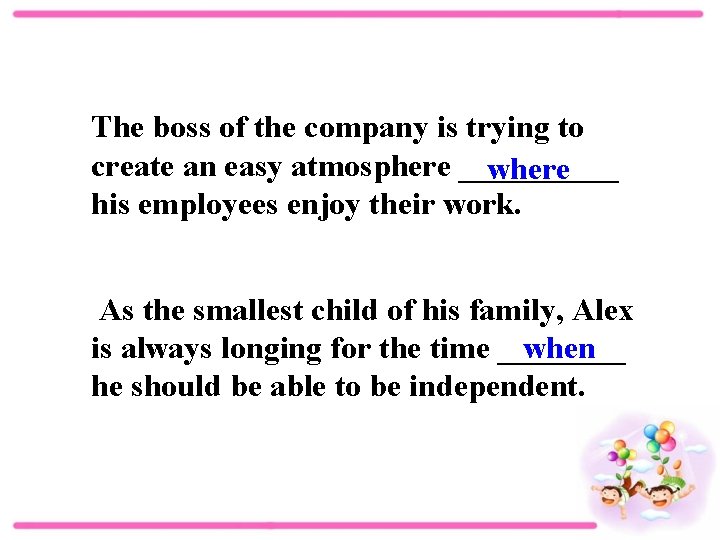 The boss of the company is trying to create an easy atmosphere _____ where