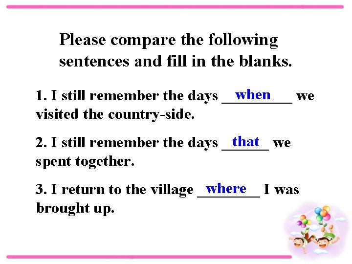 Please compare the following sentences and fill in the blanks. when 1. I still