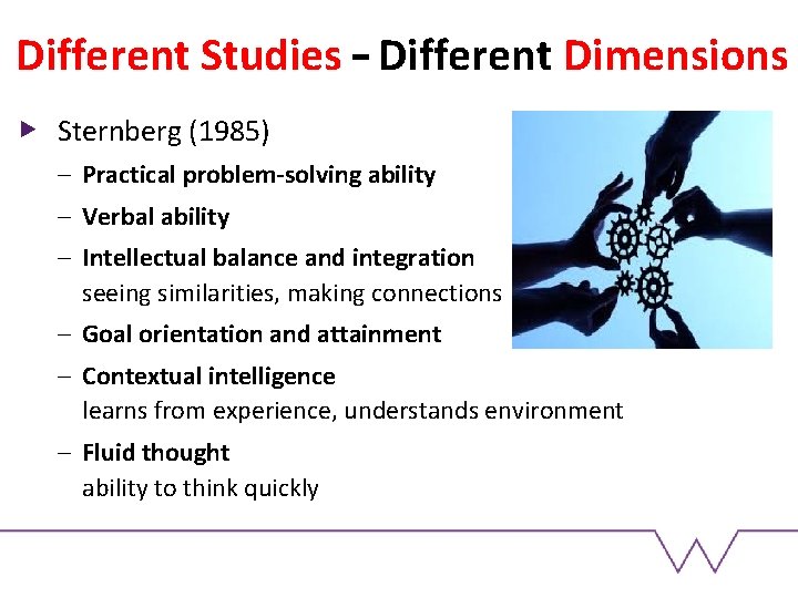 Different Studies – Different Dimensions Sternberg (1985) – Practical problem-solving ability – Verbal ability Different Studies – Different Dimensions Sternberg (1985) – Practical problem-solving ability – Verbal ability