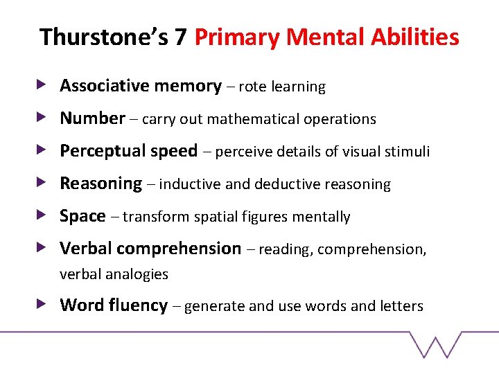 Thurstone’s 7 Primary Mental Abilities Associative memory – rote learning Number – carry out Thurstone’s 7 Primary Mental Abilities Associative memory – rote learning Number – carry out