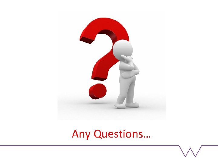 Any Questions… Any Questions…