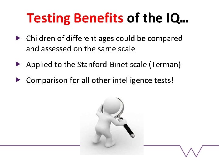Testing Benefits of the IQ… Children of different ages could be compared and assessed Testing Benefits of the IQ… Children of different ages could be compared and assessed