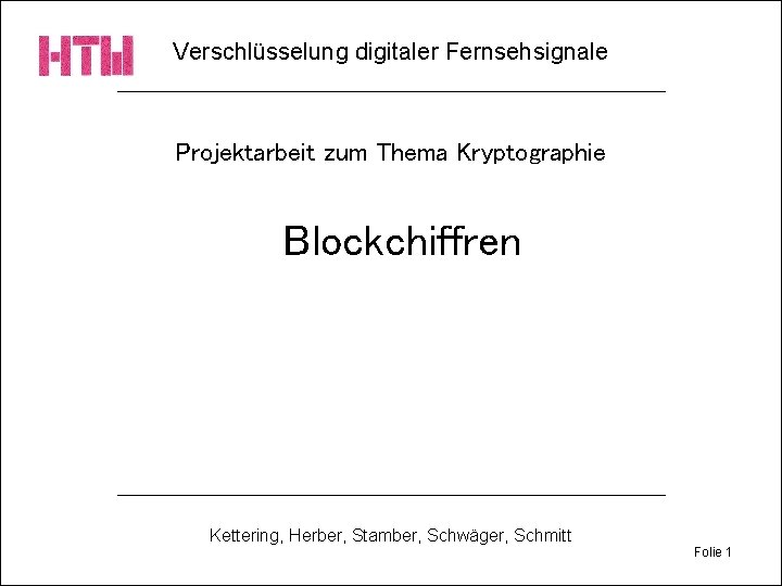 Verschlüsselung digitaler Fernsehsignale Projektarbeit zum Thema Kryptographie Blockchiffren Kettering, Herber, Stamber, Schwäger, Schmitt Folie