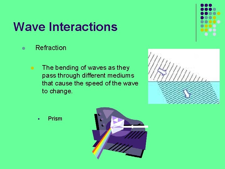 Wave Interactions Refraction l The bending of waves as they pass through different mediums