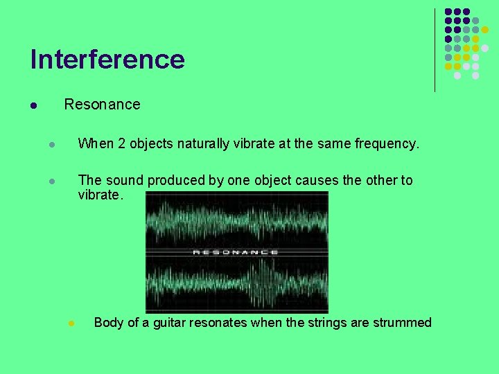 Interference Resonance l l When 2 objects naturally vibrate at the same frequency. l