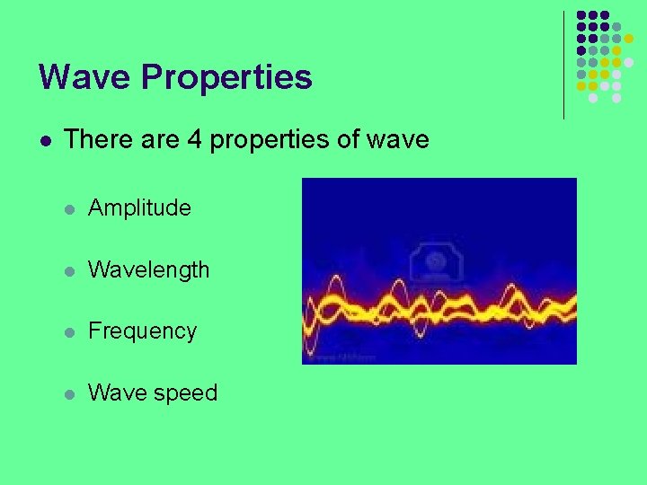 Wave Properties l There are 4 properties of wave l Amplitude l Wavelength l