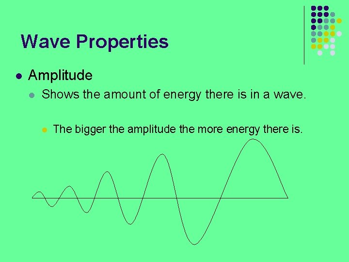 Wave Properties l Amplitude l Shows the amount of energy there is in a