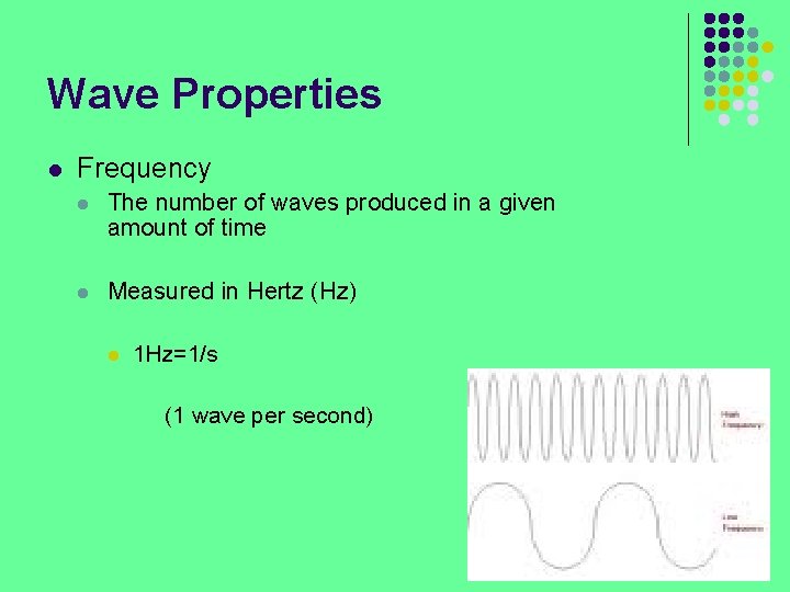 Wave Properties l Frequency l The number of waves produced in a given amount