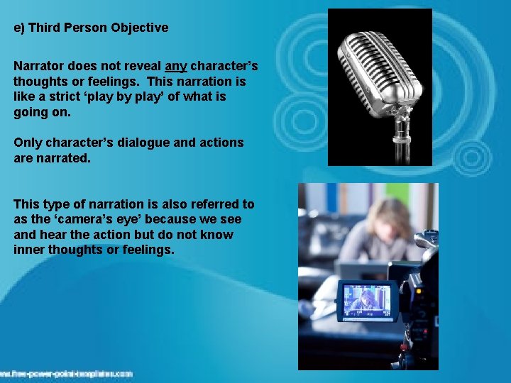 e) Third Person Objective Narrator does not reveal any character’s thoughts or feelings. This