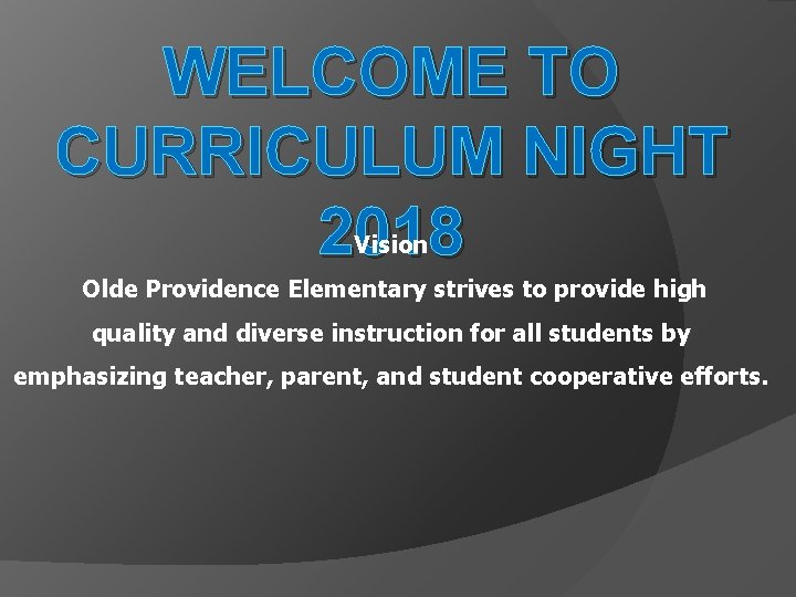 WELCOME TO CURRICULUM NIGHT 2018 Vision Olde Providence Elementary strives to provide high quality