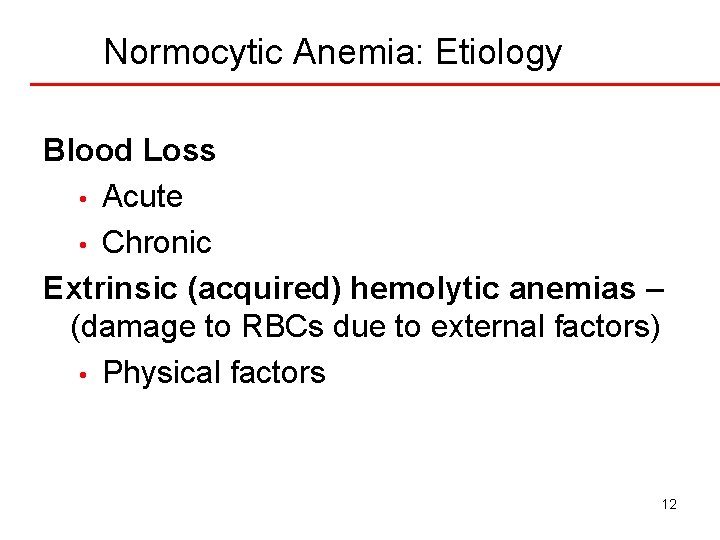 Normocytic Anemia: Etiology Blood Loss • Acute • Chronic Extrinsic (acquired) hemolytic anemias –