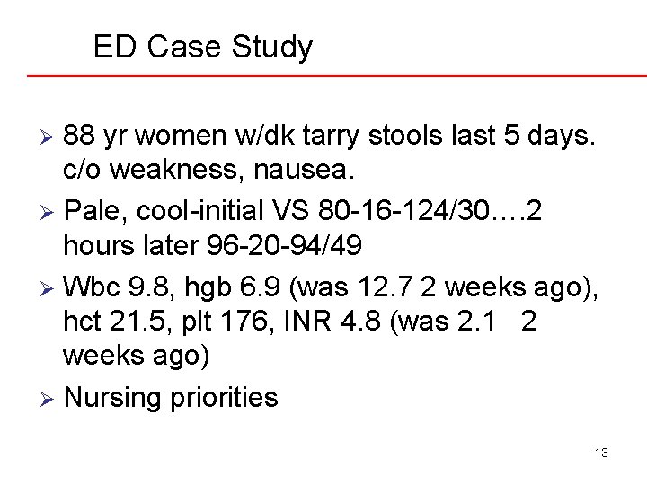 ED Case Study 88 yr women w/dk tarry stools last 5 days. c/o weakness,