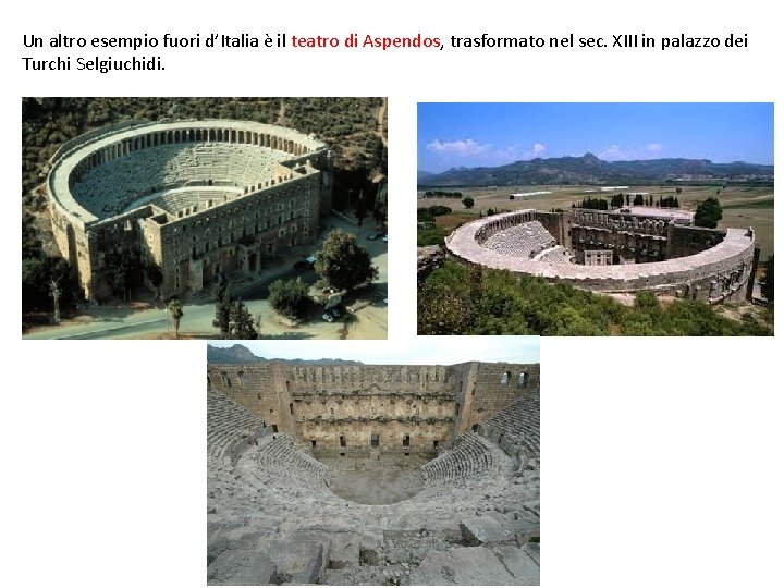 Un altro esempio fuori d’Italia è il teatro di Aspendos, trasformato nel sec. XIII