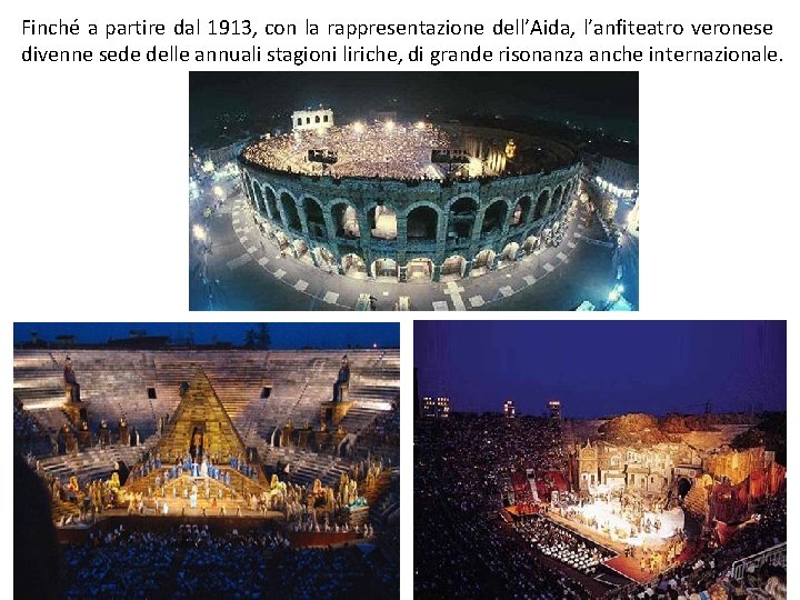 Finché a partire dal 1913, con la rappresentazione dell’Aida, l’anfiteatro veronese divenne sede delle