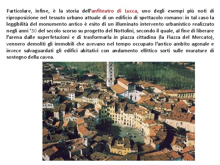 Particolare, infine, è la storia dell'anfiteatro di Lucca, uno degli esempi più noti di