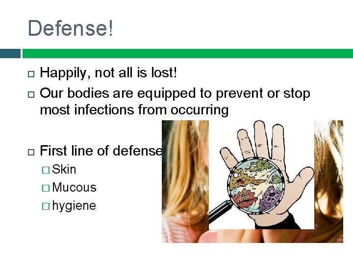 Defense! Happily, not all is lost! Our bodies are equipped to prevent or stop