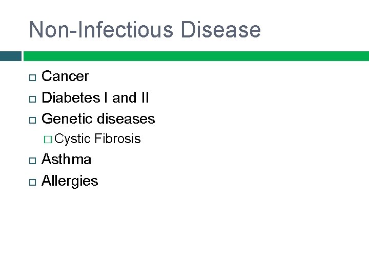 Non-Infectious Disease Cancer Diabetes I and II Genetic diseases � Cystic Fibrosis Asthma Allergies