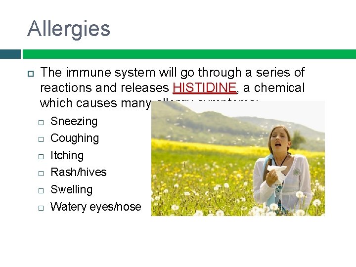 Allergies The immune system will go through a series of reactions and releases HISTIDINE,