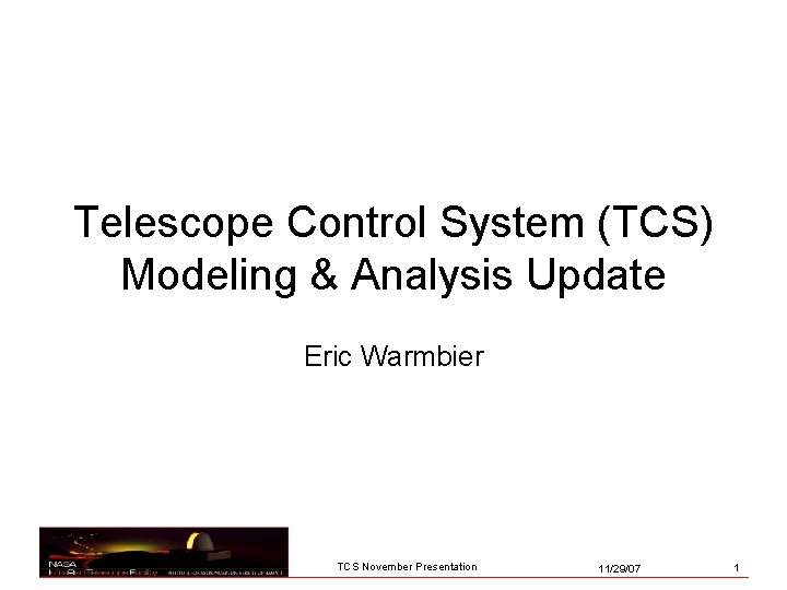 Telescope Control System (TCS) Modeling & Analysis Update Eric Warmbier TCS November Presentation 11/29/07