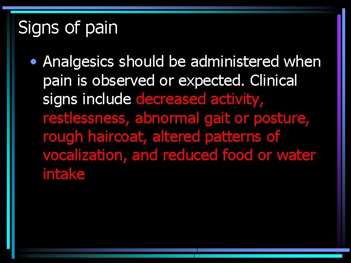 Signs of pain • Analgesics should be administered when pain is observed or expected.