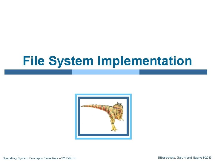 File System Implementation Operating System Concepts Essentials – 2 nd Edition Silberschatz, Galvin and