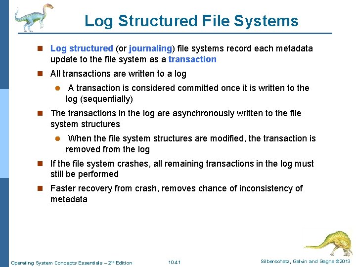 Log Structured File Systems n Log structured (or journaling) file systems record each metadata