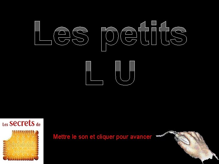 Les petits LU Mettre le son et cliquer pour avancer Les petits LU Mettre le son et cliquer pour avancer