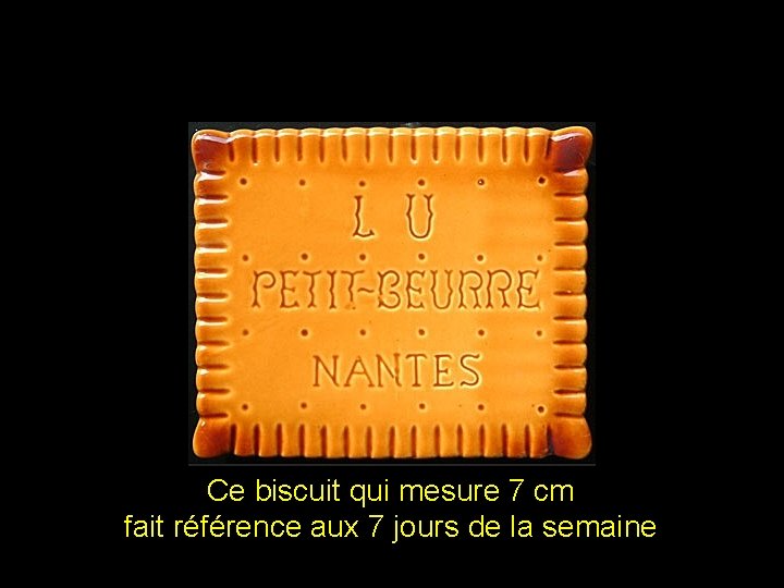 Ce biscuit qui mesure 7 cm fait référence aux 7 jours de la semaine Ce biscuit qui mesure 7 cm fait référence aux 7 jours de la semaine
