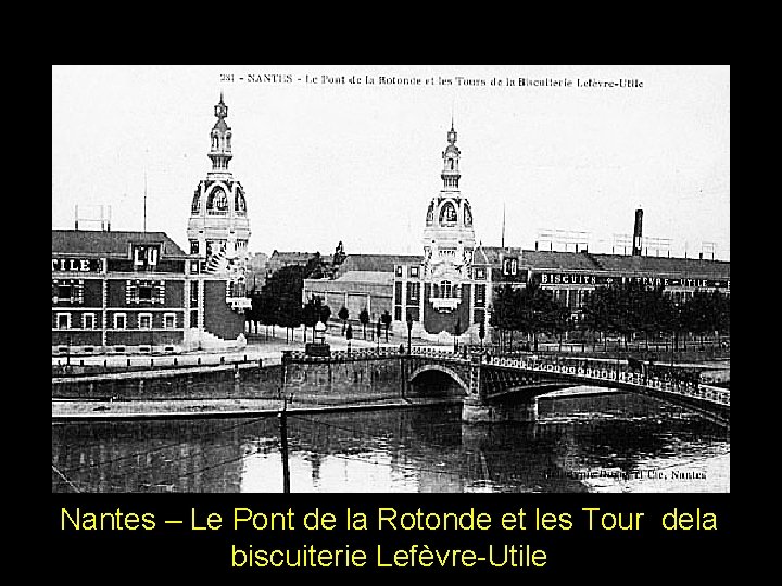 Nantes – Le Pont de la Rotonde et les Tour dela biscuiterie Lefèvre-Utile Nantes – Le Pont de la Rotonde et les Tour dela biscuiterie Lefèvre-Utile