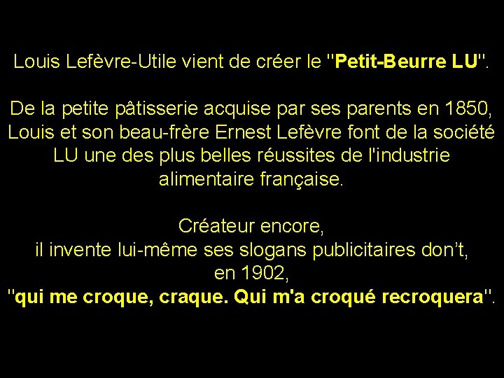Louis Lefèvre-Utile vient de créer le "Petit-Beurre LU". De la petite pâtisserie acquise par Louis Lefèvre-Utile vient de créer le "Petit-Beurre LU". De la petite pâtisserie acquise par