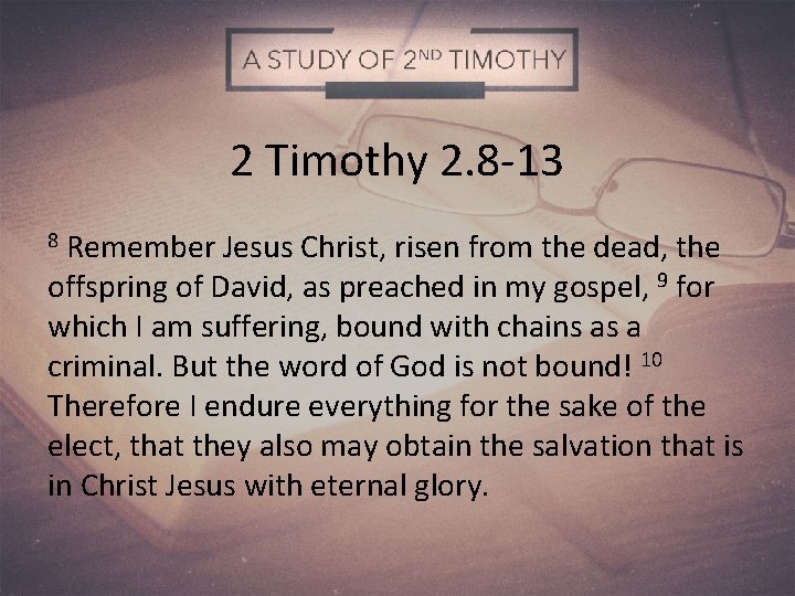 2 Timothy 2. 8 -13 Remember Jesus Christ, risen from the dead, the offspring
