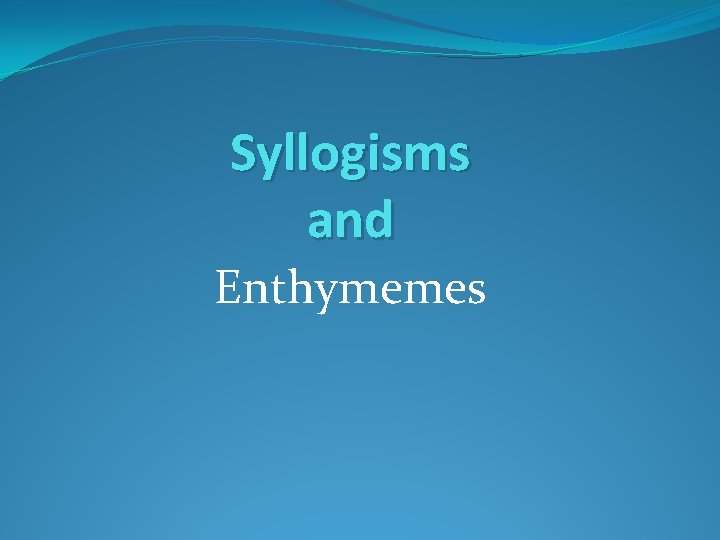 Syllogisms and Enthymemes 